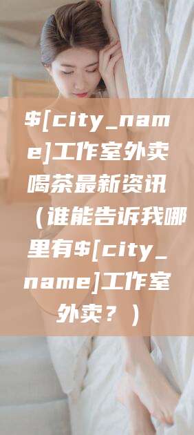 贵州工作室外卖喝茶最新资讯（谁能告诉我哪里有贵州工作室外卖？）